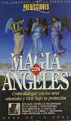Magia con ángeles: Cómo dialogar con los seres celestiales y vivir bajo su protección 
