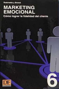 Marketing emocional 6: Cómo lograr la fidelidad del cliente / Tapa Dura
