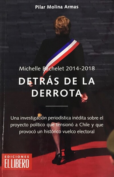 Michelle Bacheler 2014-2018: Detrás de la derrota, Una investigación periodística inédita sobre el proyecto político que tensiono a Chile y que provoco un histórico vuelco electoral _imagen