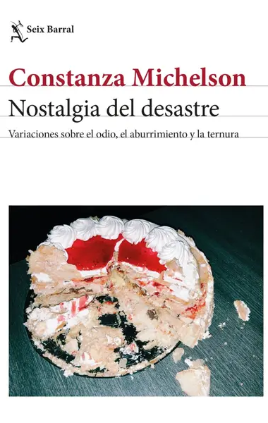 Nostalgia del desastre: Variaciones sobre el odio, el aburrimiento y la ternura