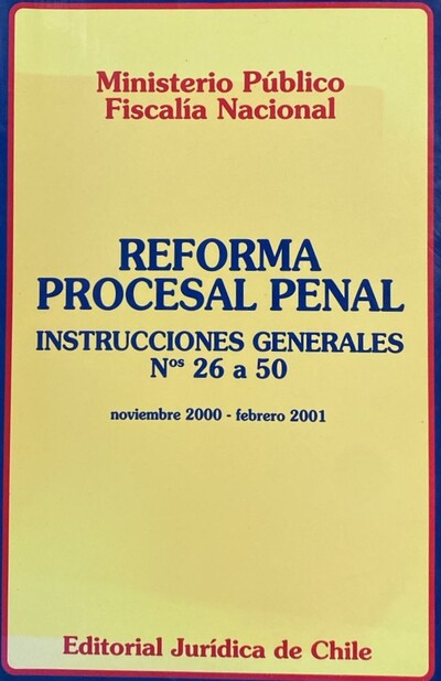 Reforma Procesal Penal: Instrucciones Generales Nros 26 A 50 ( noviembre 2000 - febrero 2001 )