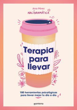 Terapia para llevar: 100 herramientas psicológicas para llevar mejor tu día a día 