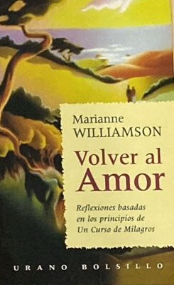 Volver al amor: Reflexiones basadas en los principios de un curso de milagros 