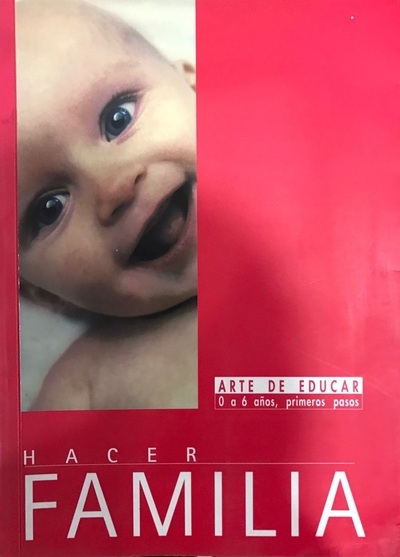  Hacer Familia : Arte de educar, 0 a 6 años, primeros pasos